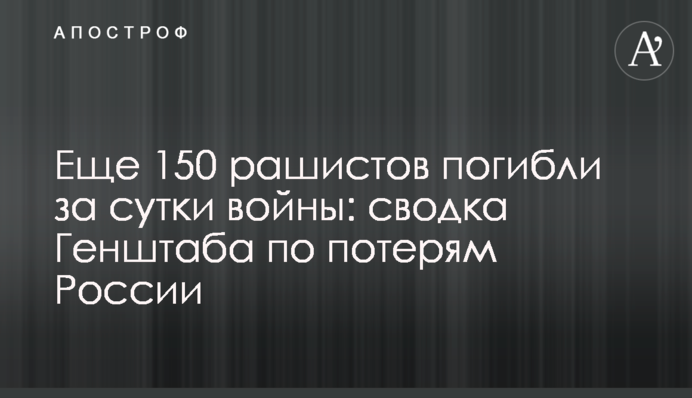 Еще 150 рашистов погибли за сутки войны: сводка Генштаба по потерям России