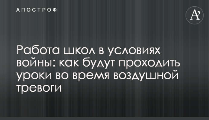 Работа школ в условиях войны: как будут проходить уроки во время воздушной тревоги