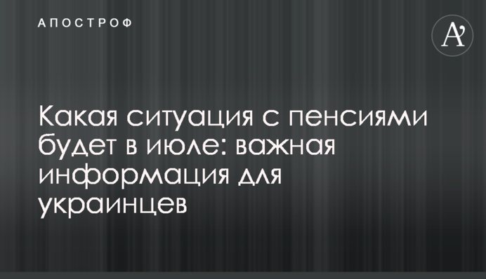 Яка ситуація з пенсіями буде у липні: важлива інформація для українців