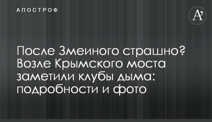 Після Зміїного страшно? Біля Кримського мосту помітили клуби диму: подробиці та фото