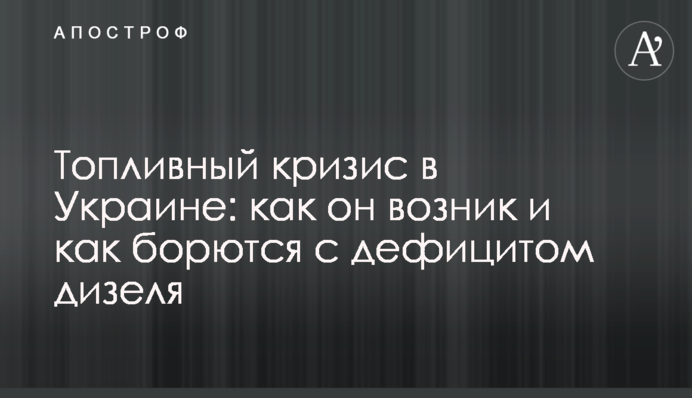 Паливна криза в Україні: як вона виникла і як борються з дефіцитом дизеля