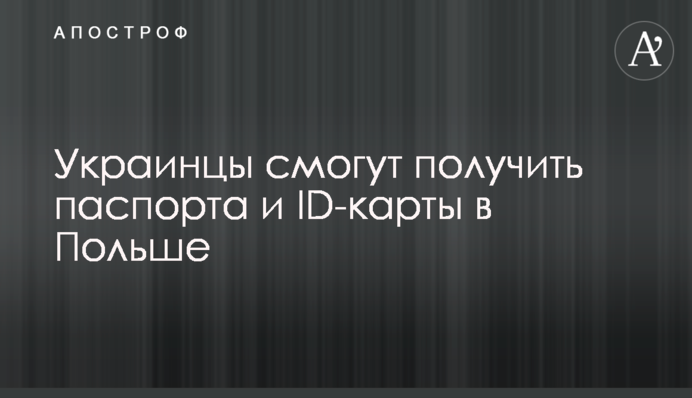 Украинцы смогут получить паспорта и ID-карты в Польше