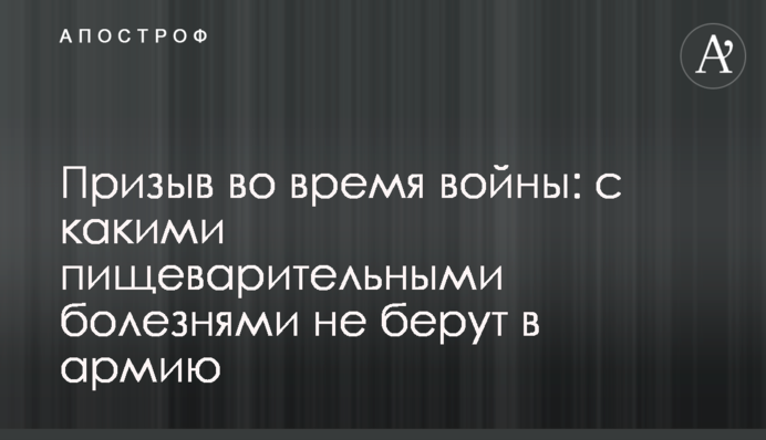 Призов під час війни: з якими травними хворобами не беруть в армію