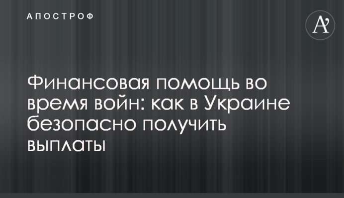 Фінансова допомога під час війн: як в Україні безпечно отримати виплати