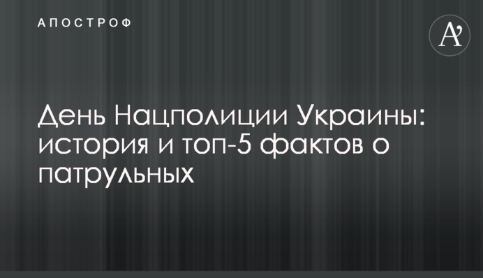 День Нацполиции Украины: история и топ-5 фактов о патрульных