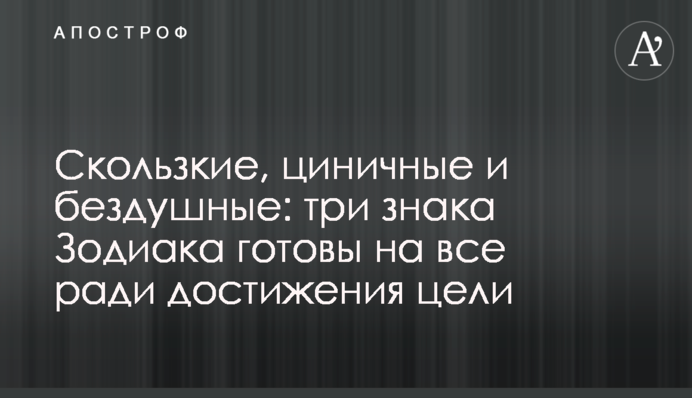 Слизькі, цинічні та бездушні: три знаки Зодіаку готові на все заради досягнення мети