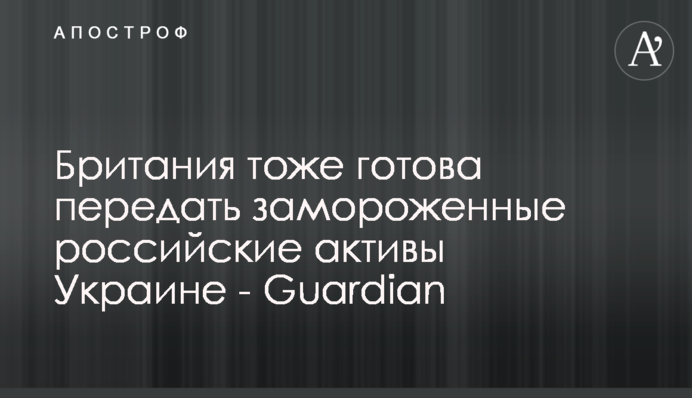 Британія також готова передати заморожені російські активи Україні - Guardian