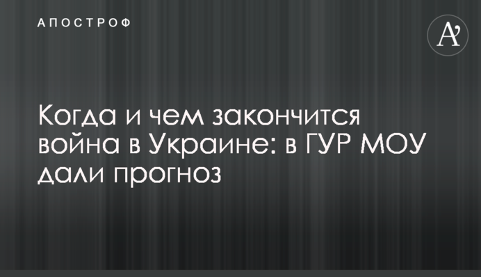 Когда и чем закончится война в Украине: в ГУР МОУ дали прогноз