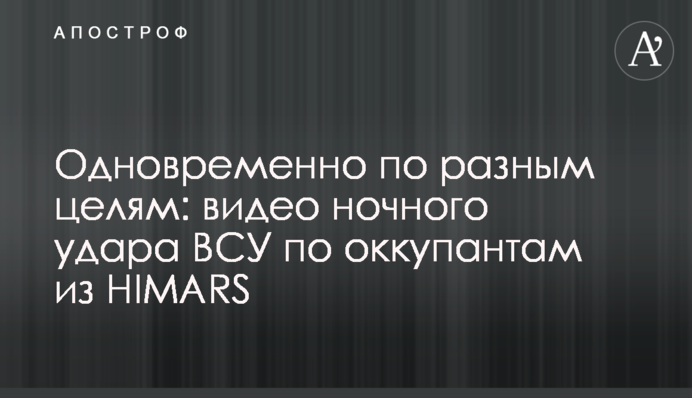 Одновременно по разным целям: видео ночного удара ВСУ по оккупантам из HIMARS