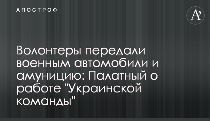 Волонтеры передали военным автомобили и амуницию: Палатный о работе 