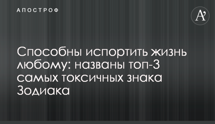 Здатні зіпсувати життя будь-кому: названо топ-3 найтоксичніші знаки Зодіаку