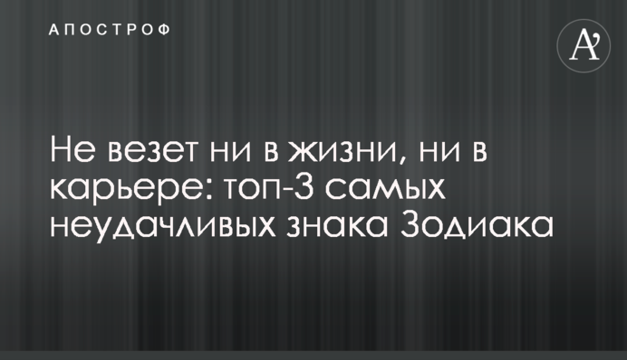 Не щастить ні в житті, ні в кар'єрі: топ-3 найневезучих знака Зодіаку