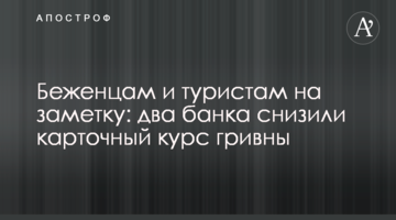 Беженцам и туристам на заметку: два банка снизили карточный курс гривны