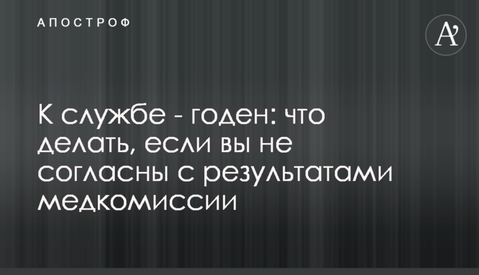 К службе - годен: что делать, если вы не согласны с результатами медкомиссии