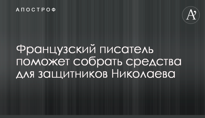 Французький письменник допоможе зібрати кошти для захисників Миколаєва