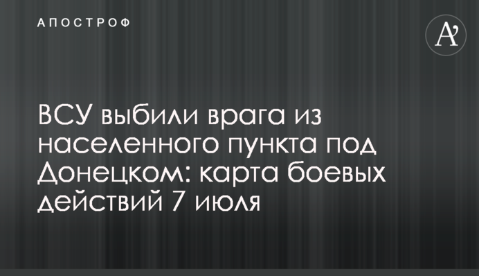 ВСУ выбили врага из населенного пункта под Донецком: карта боевых действий 7 июля