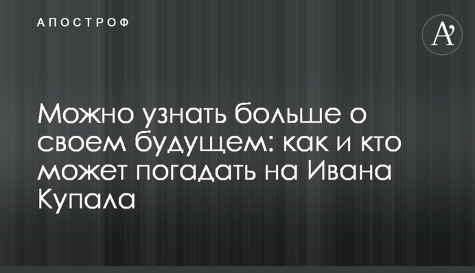 Можно узнать больше о своем будущем: как и кто может погадать на Ивана Купала