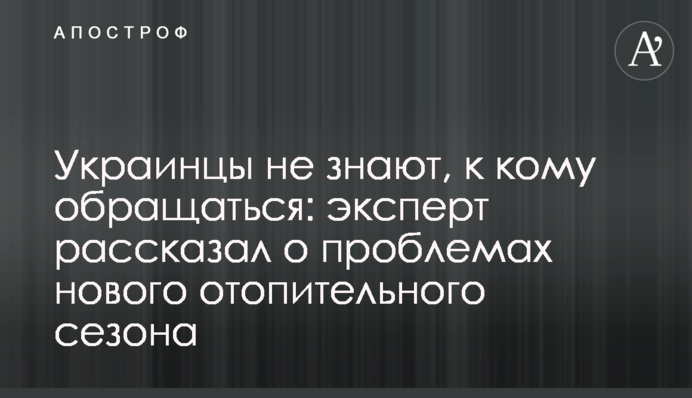Украинцы не знают, к кому обращаться: эксперт рассказал о проблемах нового отопительного сезона