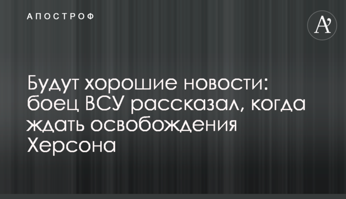 Будуть добрі новини: боєць ЗСУ розповів, коли чекати на звільнення Херсона
