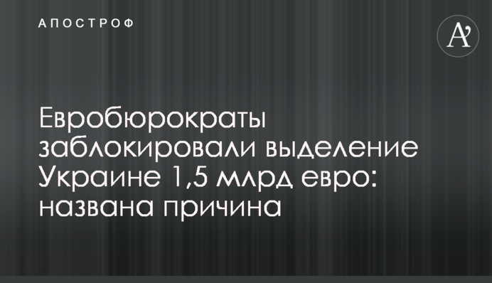 Евробюрократы заблокировали выделение Украине 1,5 млрд евро: названа причина