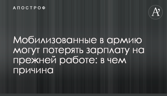 Мобілізовані до армії можуть втратити зарплату на колишній роботі: у чому причина