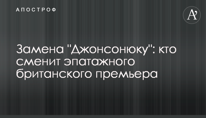 Замена "Джонсонюку": кто сменит эпатажного британского премьера