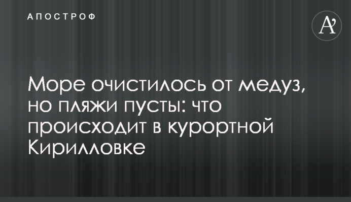 Море очистилось от медуз, но пляжи пусты: что происходит в курортной Кирилловке