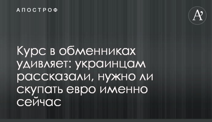 Курс в обмінниках дивує: українцям розповіли, чи потрібно скуповувати євро саме зараз