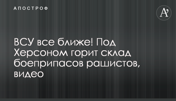 ВСУ все ближе! Под Херсоном горит склад боеприпасов рашистов, видео