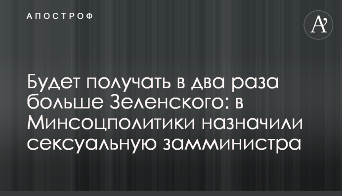 Отримуватиме вдвічі більше Зеленського: у Мінсоцполітики призначили сексуальну замміністра