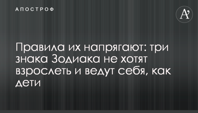 Правила їх напружують: три знаки Зодіаку не хочуть дорослішати і поводяться, як діти