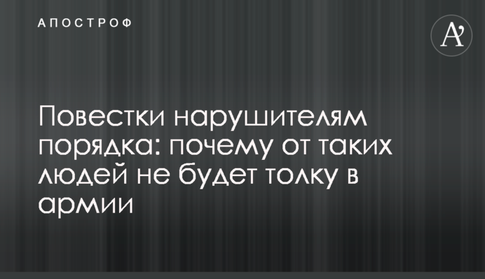 Повістки порушникам: чому від таких людей не буде толку в армії