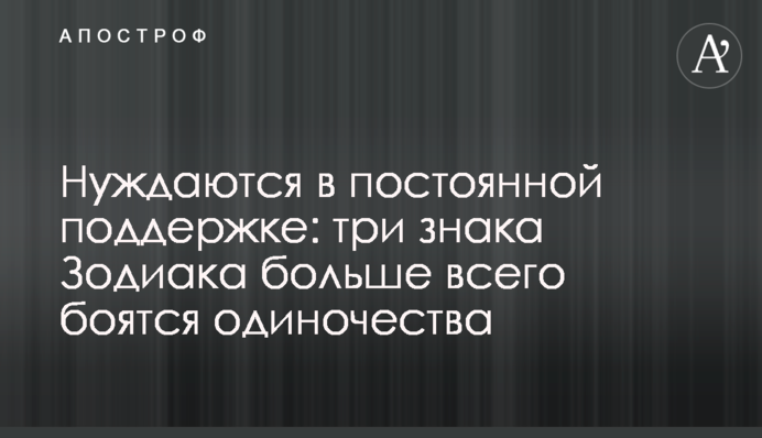 Потребують постійної підтримки: три знаки Зодіаку найбільше бояться самотності