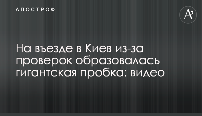 На в'їзді до Києва через перевірки утворився гігантський затор: відео