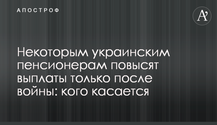 Деяким українським пенсіонерам підвищать виплати лише після війни: кого стосується