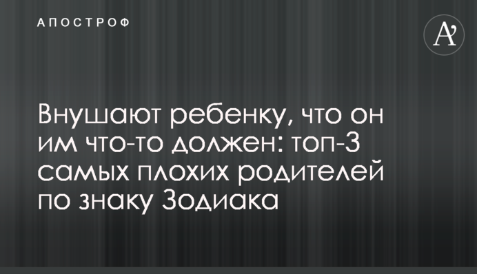 Вселяють дитині, що вона їм щось винна: топ-3 найгірших батьків за знаком Зодіаку