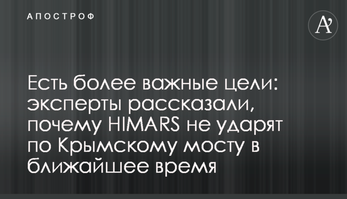 Есть более важные цели: эксперты рассказали, почему HIMARS не ударят по Крымскому мосту в ближайшее время
