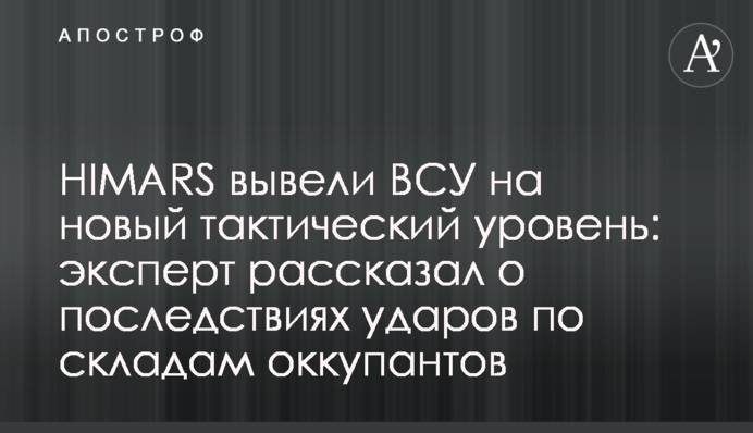 HIMARS вивели ЗСУ на новий тактичний рівень: експерт розповів про наслідки ударів по складах окупантів