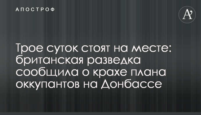 Трое суток стоят на месте: британская разведка сообщила о крахе плана оккупантов на Донбассе
