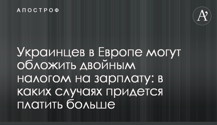 Украинцев в Европе могут обложить двойным налогом на зарплату: в каких случаях придется платить больше