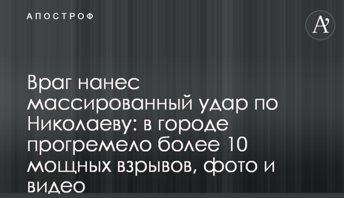 Враг нанес массированный удар по Николаеву: в городе прогремело более 10 мощных взрывов, фото и видео