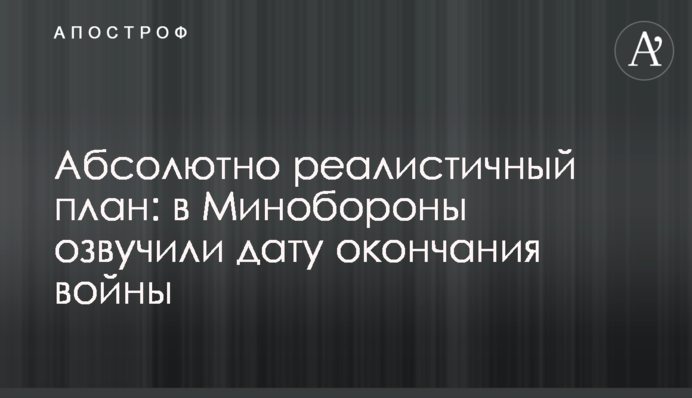 Абсолютно реалистичный план: в Минобороны озвучили дату окончания войны