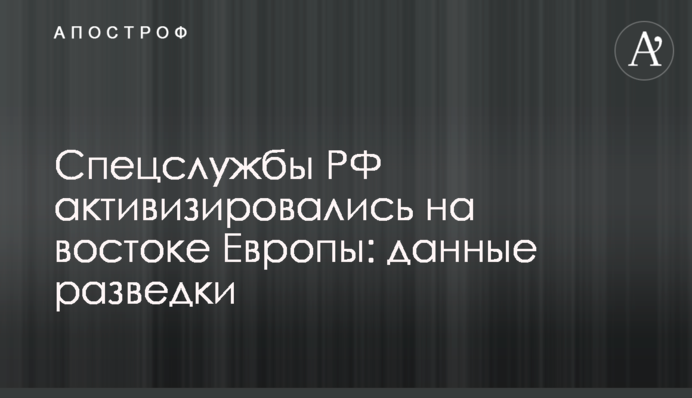 Спецслужбы РФ активизировались на востоке Европы: данные разведки
