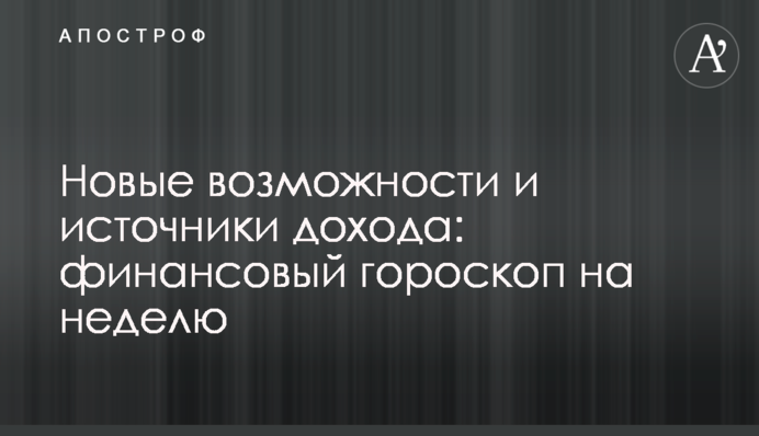 Нові можливості та джерела доходу: фінансовий гороскоп на тиждень