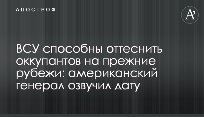 ВСУ способны оттеснить оккупантов на прежние рубежи: американский генерал озвучил дату