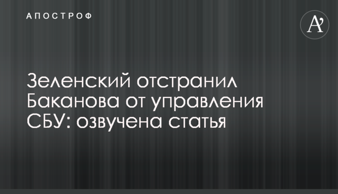 Зеленський усунув Баканова від управління СБУ: озвучено статтю