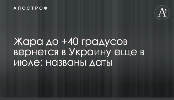 Спека до +40 градусів повернеться до України ще у липні: названі дати
