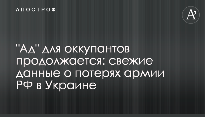 "Пекло" для окупантів продовжується: свіжі дані про втрати армії РФ в Україні