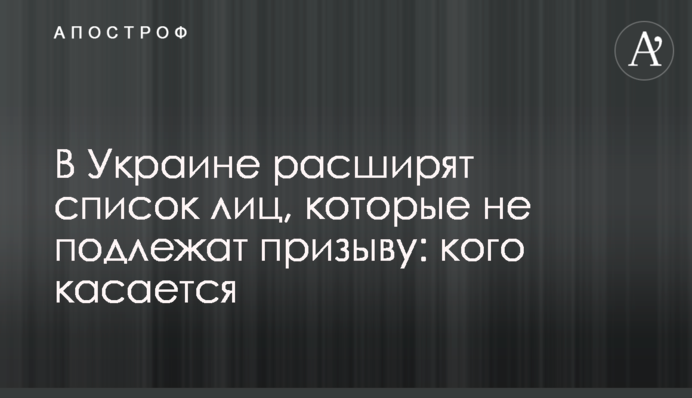 В Україні розширять список осіб, які не підлягають призову: кого стосується