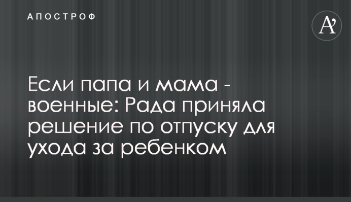 Если папа и мама - военные: Рада приняла решение по отпуску для ухода за ребенком